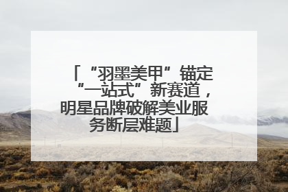 “羽墨美甲”锚定“一站式”新赛道，明星品牌破解美业服务断层难题
