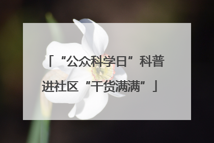“公众科学日”科普进社区“干货满满”
