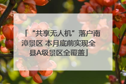 “共享无人机”落户南漳景区 本月底前实现全县A级景区全覆盖