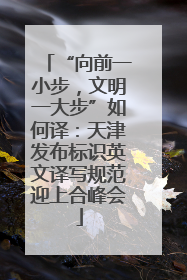“向前一小步，文明一大步”如何译：天津发布标识英文译写规范迎上合峰会
