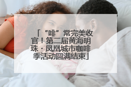 “啡”常完美收官！第二届黄海明珠・凤凰城市咖啡季活动圆满结束