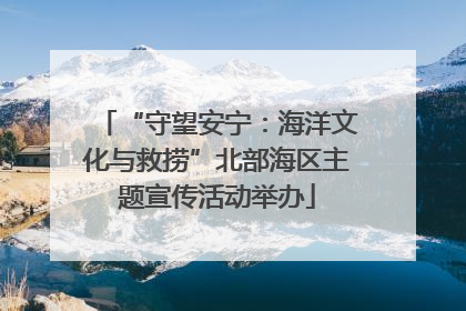 “守望安宁：海洋文化与救捞”北部海区主题宣传活动举办