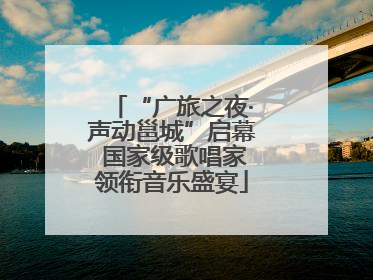 “广旅之夜·声动邕城”启幕 国家级歌唱家领衔音乐盛宴