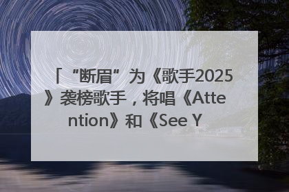 “断眉”为《歌手2025》袭榜歌手，将唱《Attention》和《See You Again》