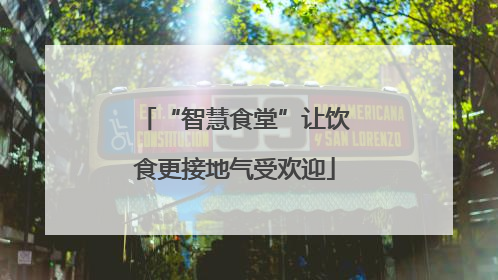 “智慧食堂”让饮食更接地气受欢迎
