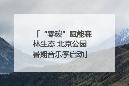 “零碳”赋能森林生态 北京公园暑期音乐季启动