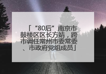 “80后”南京市鼓楼区区长方靖，跨市调任常州市委常委、市政府党组成员