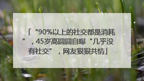 “90%以上的社交都是消耗”，45岁高圆圆自曝“几乎没有社交”，网友狠狠共情