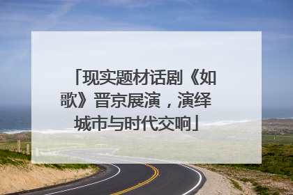 现实题材话剧《如歌》晋京展演，演绎城市与时代交响