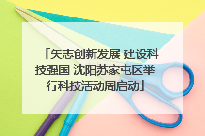 矢志创新发展 建设科技强国 沈阳苏家屯区举行科技活动周启动
