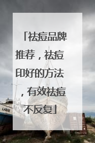 祛痘品牌推荐，祛痘印好的方法，有效祛痘不反复
