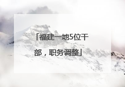 福建一地5位干部，职务调整