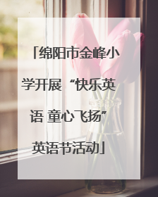 绵阳市金峰小学开展“快乐英语 童心飞扬”英语节活动