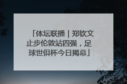 体坛联播｜郑钦文止步伦敦站四强，足球世俱杯今日揭幕