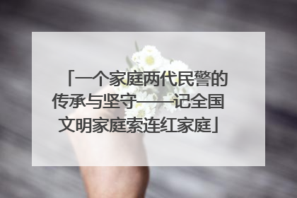 一个家庭两代民警的传承与坚守——记全国文明家庭索连红家庭