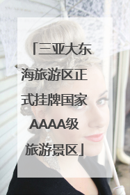 三亚大东海旅游区正式挂牌国家AAAA级旅游景区