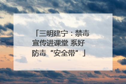 三明建宁：禁毒宣传进课堂 系好防毒“安全带”