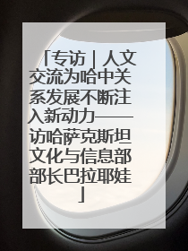 专访｜人文交流为哈中关系发展不断注入新动力——访哈萨克斯坦文化与信息部部长巴拉耶娃