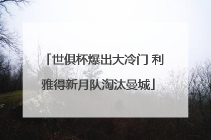 世俱杯爆出大冷门 利雅得新月队淘汰曼城