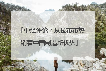 中经评论：从拉布布热销看中国制造新优势