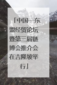 中国—东盟经贸论坛暨第三届链博会推介会在吉隆坡举行