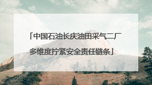 中国石油长庆油田采气二厂多维度拧紧安全责任链条