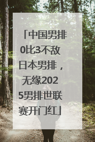 中国男排0比3不敌日本男排，无缘2025男排世联赛开门红