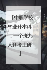 中职学校毕业升本科，一个班九人还考上研