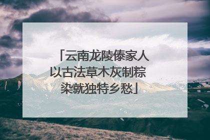 云南龙陵傣家人以古法草木灰制粽 染就独特乡愁