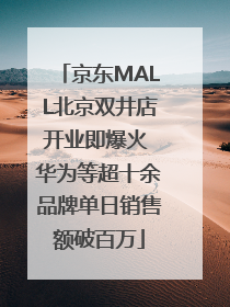 京东MALL北京双井店开业即爆火 华为等超十余品牌单日销售额破百万