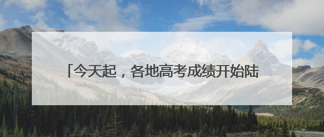 今天起，各地高考成绩开始陆续公布！福建出分时间……
