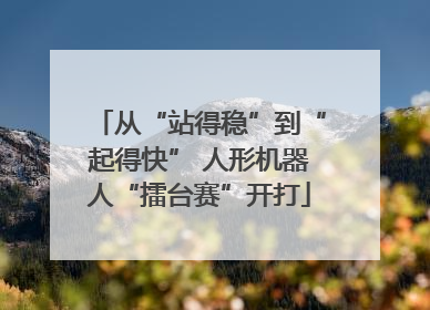 从“站得稳”到“起得快” 人形机器人“擂台赛”开打