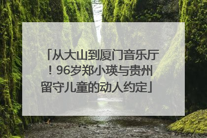 从大山到厦门音乐厅！96岁郑小瑛与贵州留守儿童的动人约定