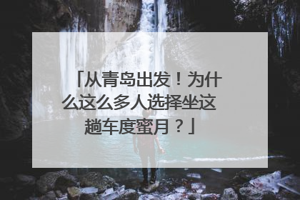 从青岛出发！为什么这么多人选择坐这趟车度蜜月？