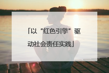 以“红色引擎”驱动社会责任实践