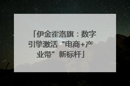 伊金霍洛旗：数字引擎激活“电商+产业带”新标杆