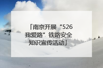 南京开展“526 我爱路”铁路安全知识宣传活动