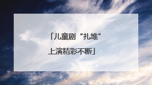 儿童剧“扎堆”上演精彩不断