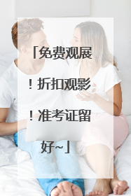 免费观展！折扣观影！准考证留好~