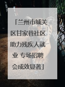 兰州市城关区甘家巷社区助力残疾人就业 专场招聘会成效显著