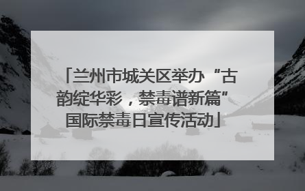 兰州市城关区举办“古韵绽华彩，禁毒谱新篇”国际禁毒日宣传活动