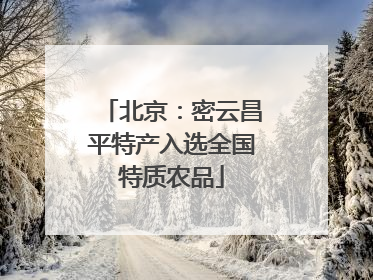 北京：密云昌平特产入选全国特质农品