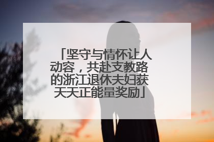 坚守与情怀让人动容，共赴支教路的浙江退休夫妇获天天正能量奖励