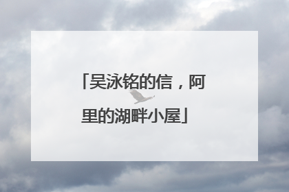 吴泳铭的信，阿里的湖畔小屋