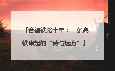 合福铁路十年：一条高铁串起的“诗与远方”