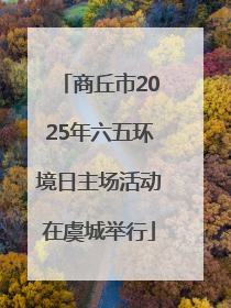 商丘市2025年六五环境日主场活动在虞城举行