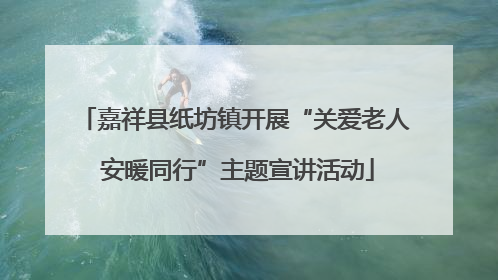 嘉祥县纸坊镇开展“关爱老人 安暖同行”主题宣讲活动