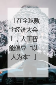 在全球数字经济大会上，人工智能倡导“以人为本”