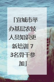 宜城市举办基层农技人员知识更新培训 73名骨干参加