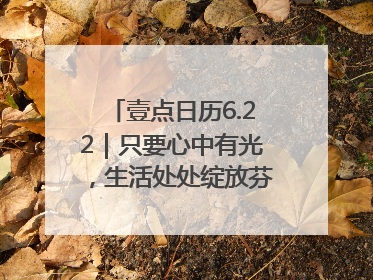 壹点日历6.22｜只要心中有光，生活处处绽放芬芳！周末愉快